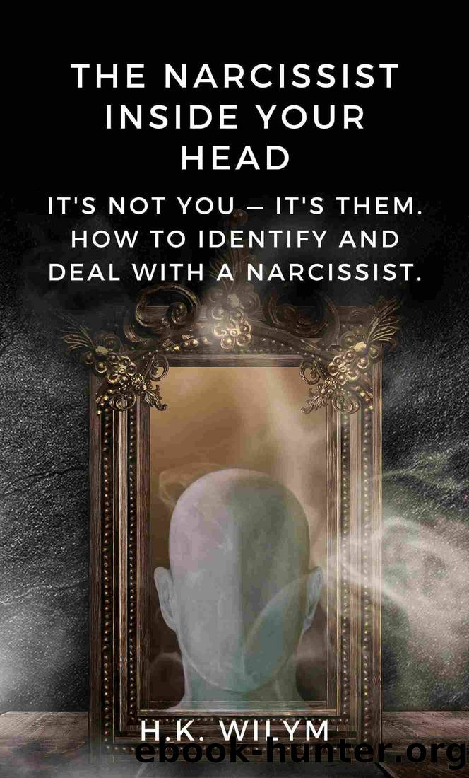 The Narcissist Inside Your Head: It's Not You It's Them â How to Identify and Deal With a Narcissist - a Practical Guide by H. K. Wilym