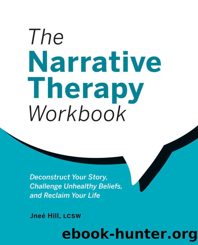 The Narrative Therapy Workbook: Deconstruct Your Story, Challenge Unhealthy Beliefs, and Reclaim Your Life by Jneé Hill LCSW