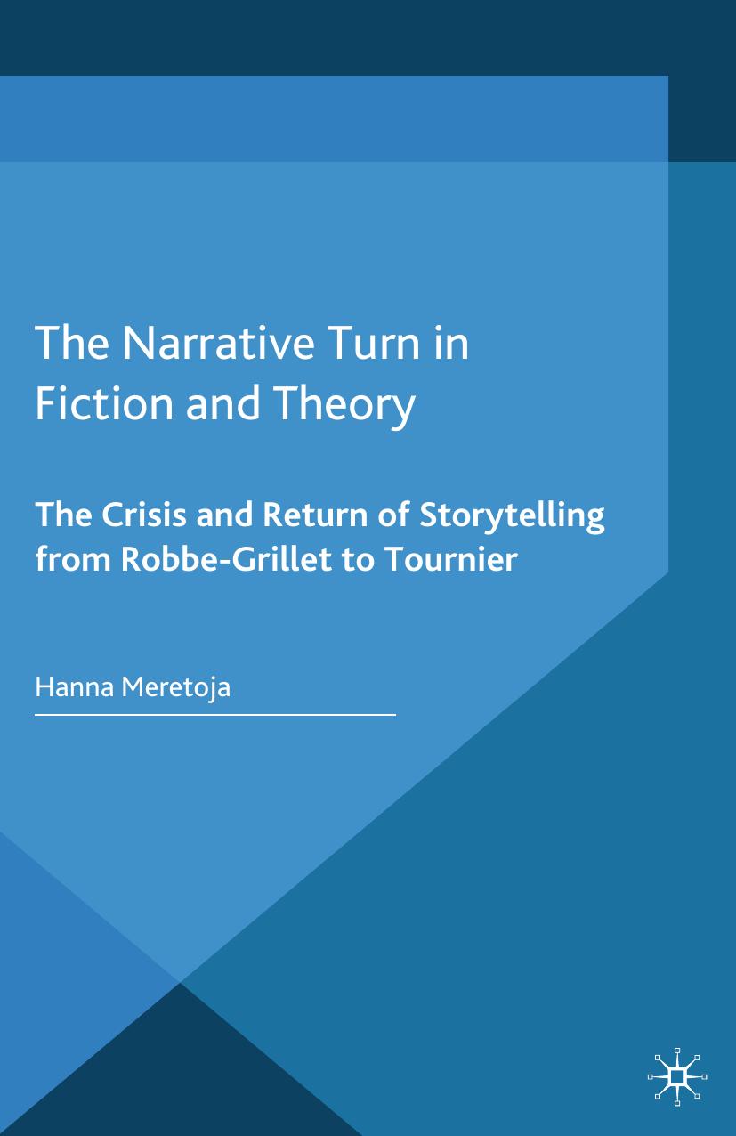 The Narrative Turn in Fiction and Theory: The Crisis and Return of Storytelling from Robbe-Grillet to Tournier by Hanna Meretoja (auth.)
