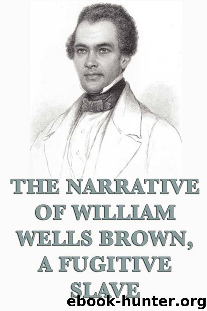 The Narrative of William Wells Brown, A Fugitive Slave by William Wells Brown