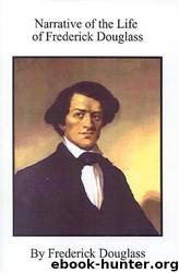 The Narrative of the Life of Frederick Douglass by Frederick Douglass