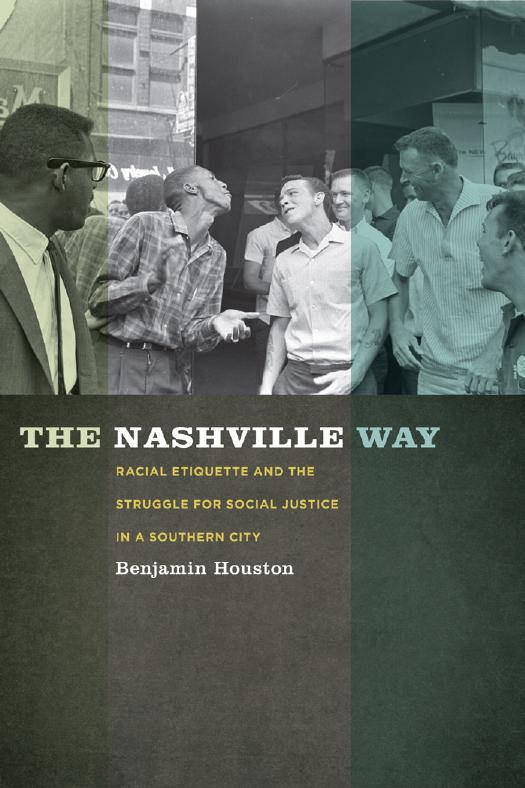 The Nashville Way: Racial Etiquette and the Struggle for Social Justice in a Southern City by Benjamin Houston