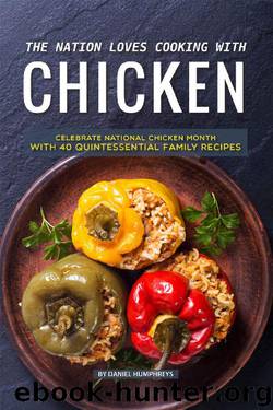 The Nation Loves Cooking with Chicken: Celebrate National Chicken Month with 40 Quintessential Family Recipes by Daniel Humphreys