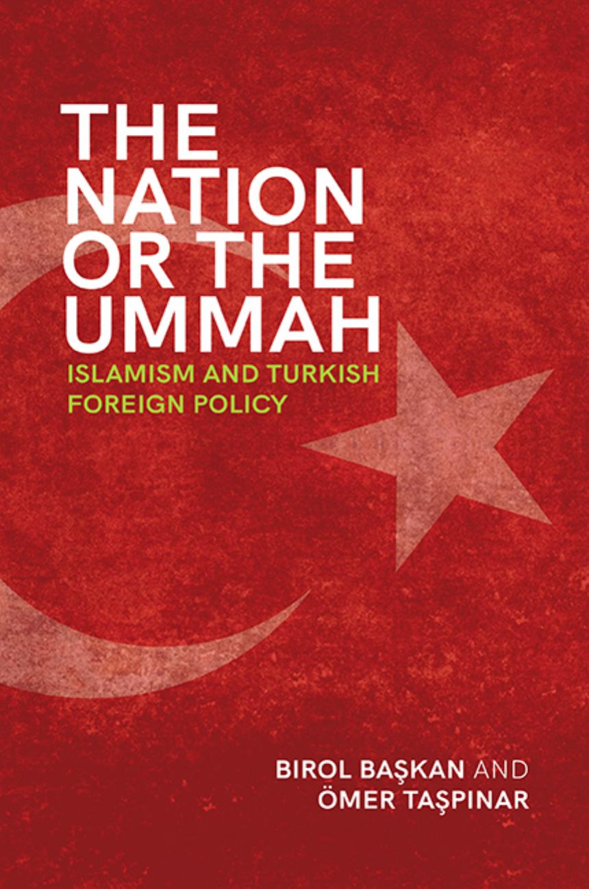 The Nation or the Ummah: Islamism and Turkish Foreign Policy by Birol Baskan Omer Taspinar
