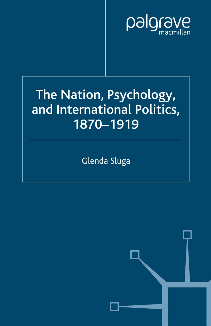 The Nation, Psychology, and International Politics, 1870â1919 by Glenda Sluga (auth.)