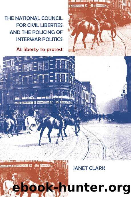 The National Council for Civil Liberties and the Policing of Interwar Politics : At Liberty to Protest by Janet Clark