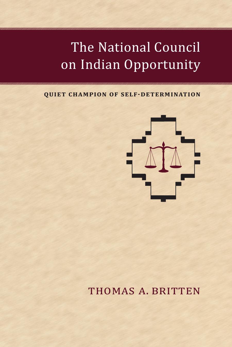 The National Council on Indian Opportunity : Quiet Champion of Self-Determination by Thomas A. Britten