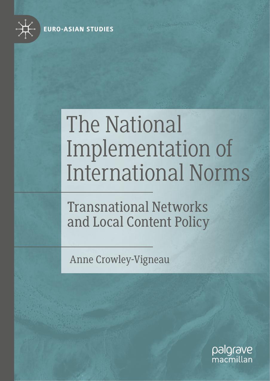 The National Implementation of International Norms: Transnational Networks and Local Content Policy by Anne Crowley-Vigneau