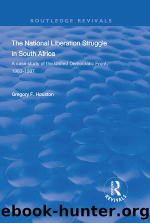 The National Liberation Struggle in South Africa: A Case Study of the United Democratic Front, 1983-87 by Gregory F Houston