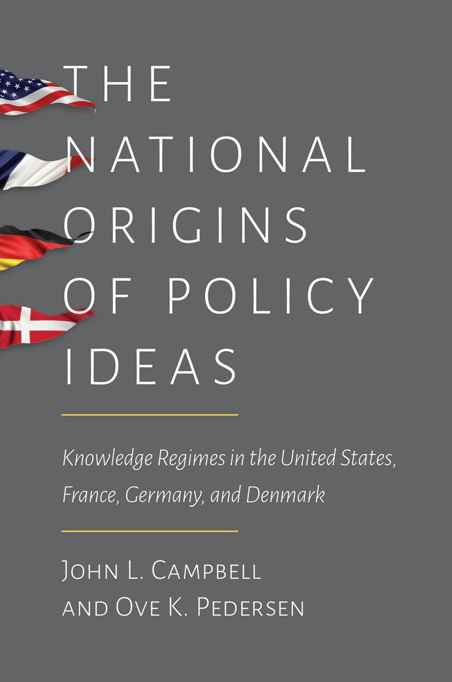 The National Origins of Policy Ideas: Knowledge Regimes in the United States, France, Germany, and Denmark by John L. Campbell