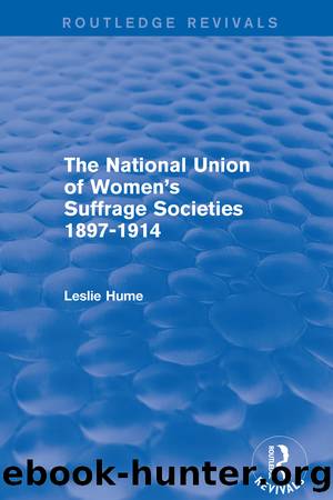 The National Union of Women's Suffrage Societies 1897-1914 (Routledge Revivals) by Leslie Hume