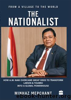 The Nationalist: How A.M. Naik Overcame Great Odds to Transform Larsen &Toubro into a Global Powerhouse by Minhaz Merchant