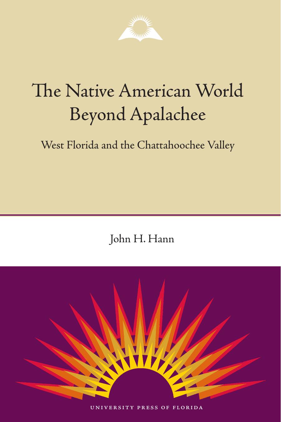 The Native American World Beyond Apalachee: West Florida and the Chattahoochee Valley by John H. Hann