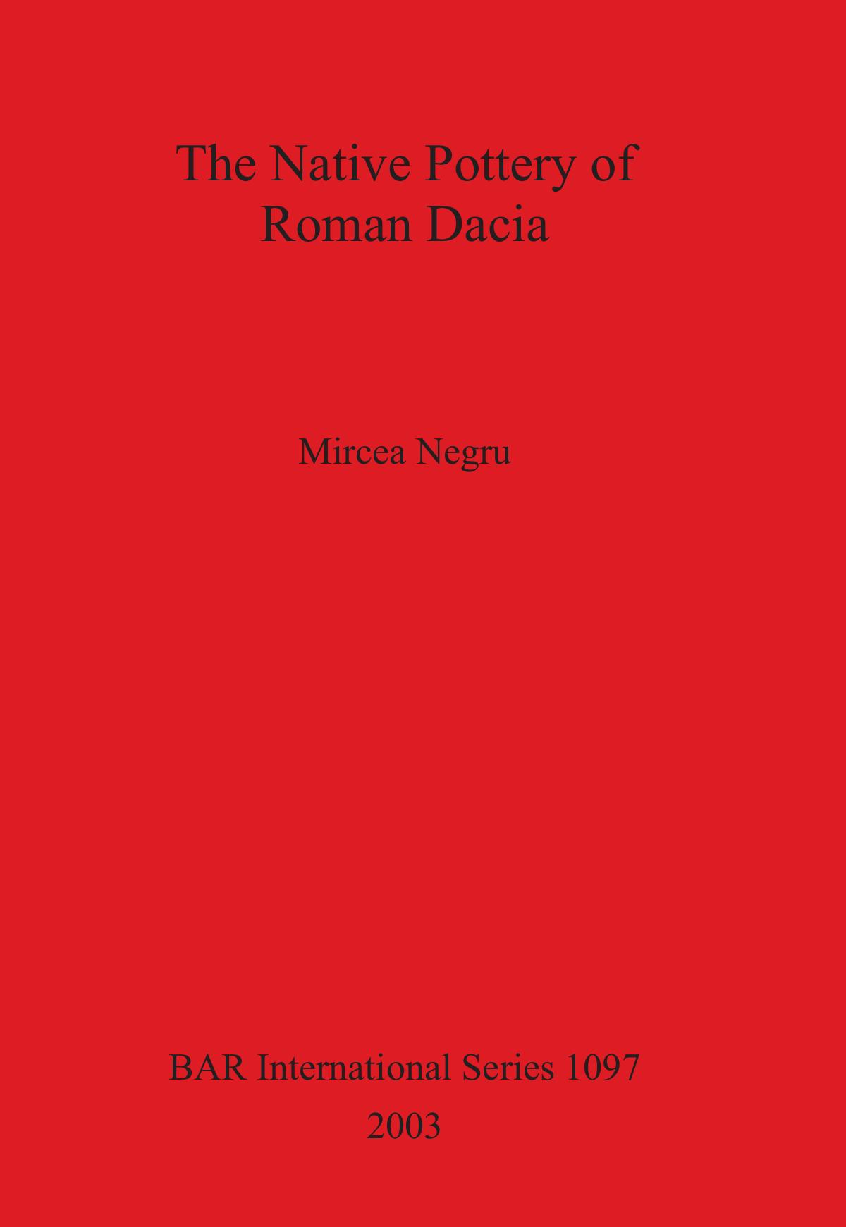 The Native Pottery of Roman Dacia by Mircea Negru