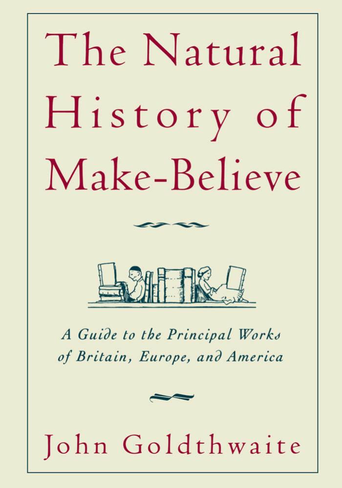 The Natural History of Make-Believe: A Guide to the Principal Works of Britain, Europe, and America by Unknow