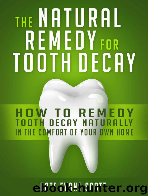 The Natural Remedy For Tooth Decay: How To Remedy Tooth Decay Naturally In The Comfort Of Your Own Home by Kate Evans Scott