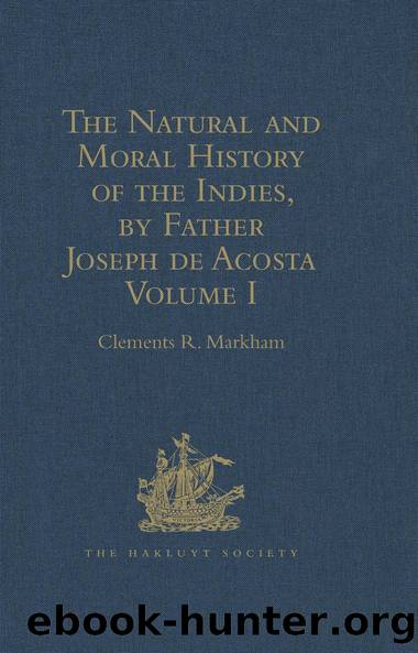 The Natural and Moral History of the Indies, by Father Joseph de Acosta by Clements R. Markham