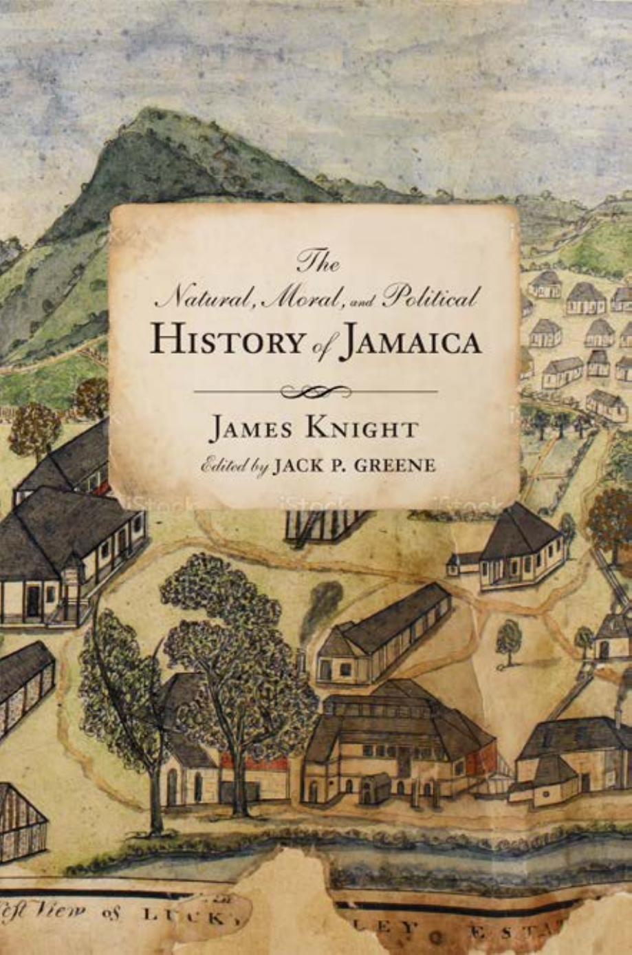 The Natural, Moral, and Political History of Jamaica, and the Territories thereon Depending: From the First Discovery of the Island by Christopher Columbus to the Year 1746 by James Knight; Jack P. Greene