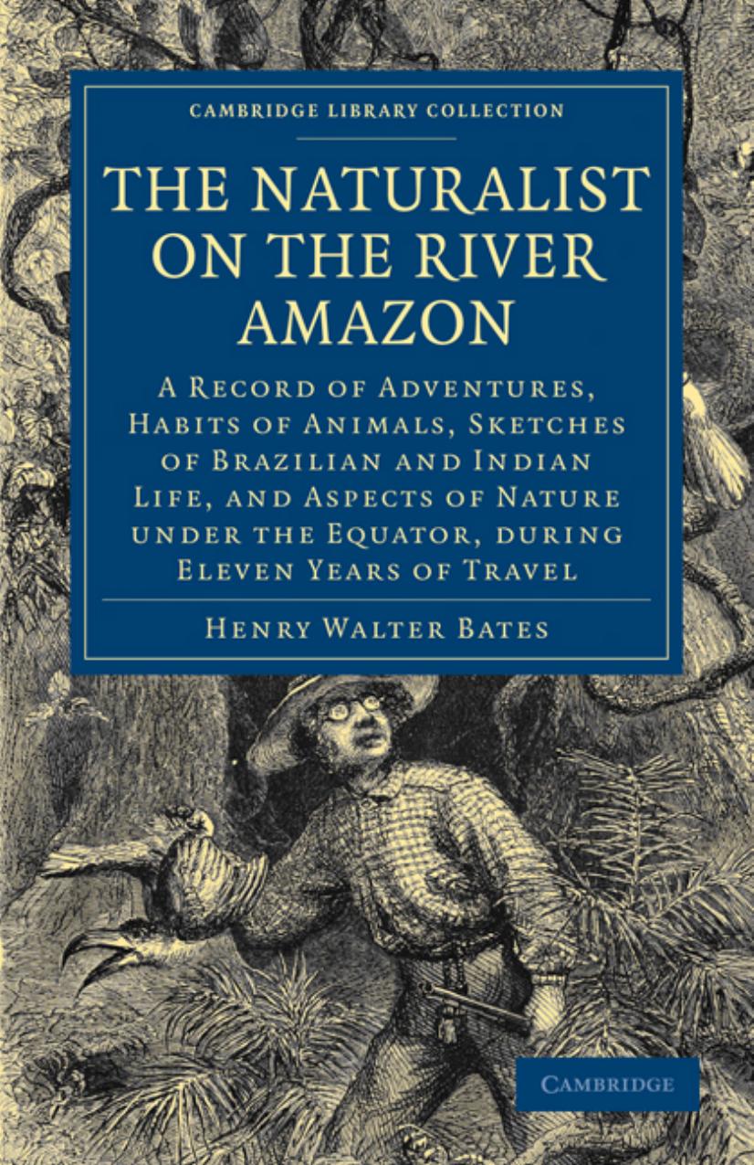 The Naturalist on the River Amazon: A Record of Adventures, Habits of Animals, Sketches of Brazilian and Indian Life, and Aspects of Nature under the Equator, during Eleven Years of Travel by Henry Walter Bates