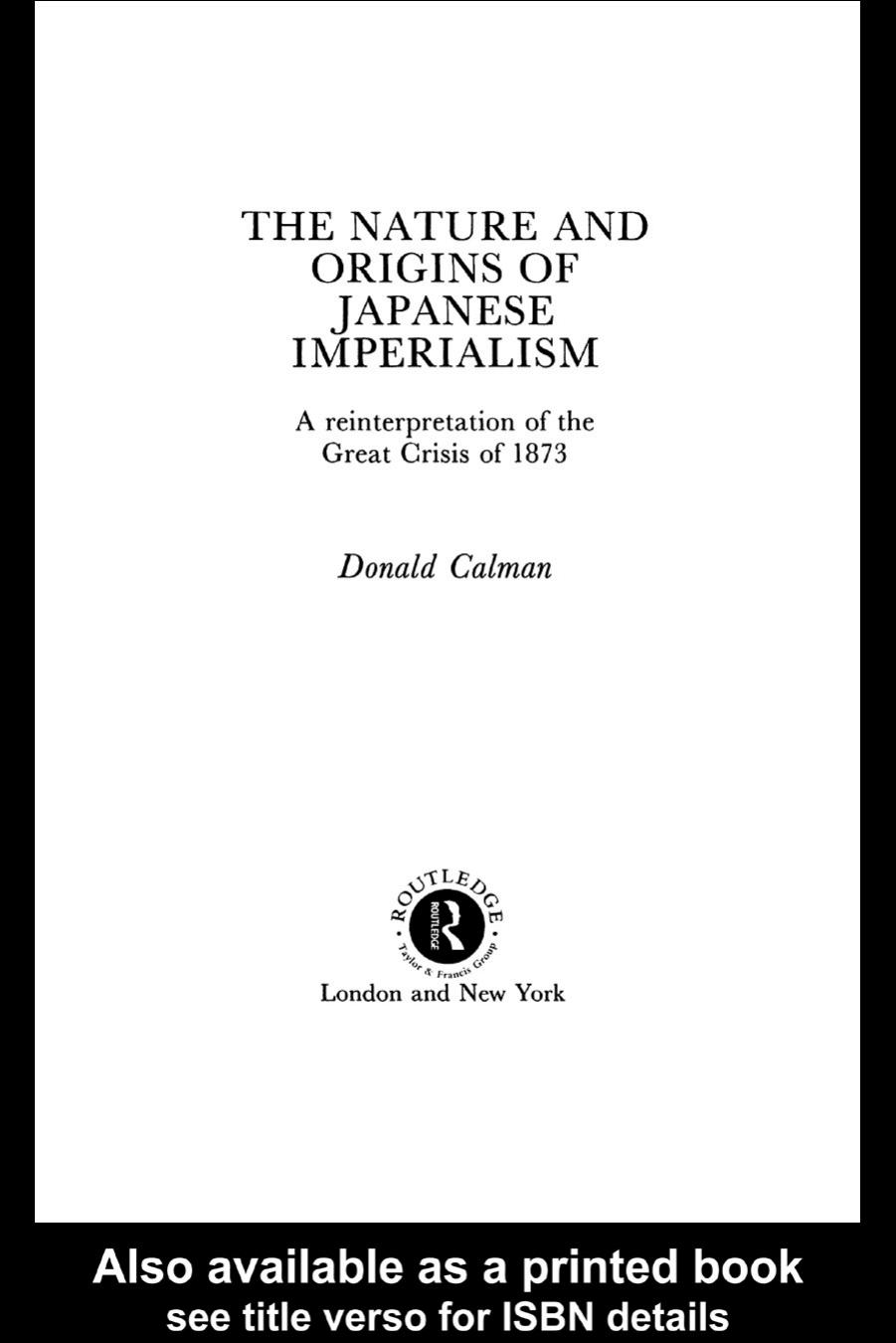 The Nature and Origins of Japanese Imperialism: A Re-Interpretation of the Great Crisis of 1873 by Donald Calman