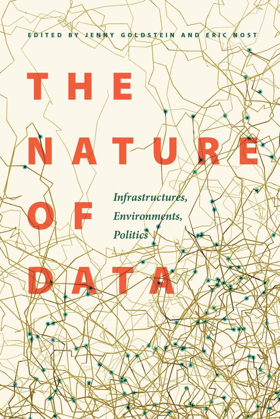 The Nature of Data: Infrastructures, Environments, Politics by Jenny Goldstein (editor) Eric Nost (editor)