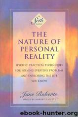 The Nature of Personal Reality: Specific, Practical Techniques for Solving Everyday Problems and Enriching the Life You Know by Jane Roberts & Robert F. Butts