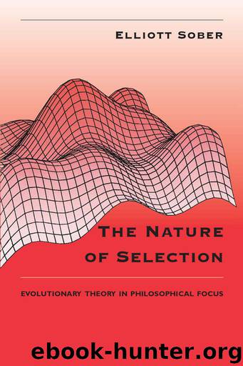 The Nature of Selection: Evolutionary Theory in Philosophical Focus by Sober Elliott