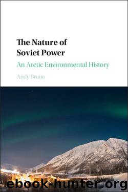 The Nature of Soviet Power: An Arctic Environmental History (Studies in Environment and History) by Andy Bruno