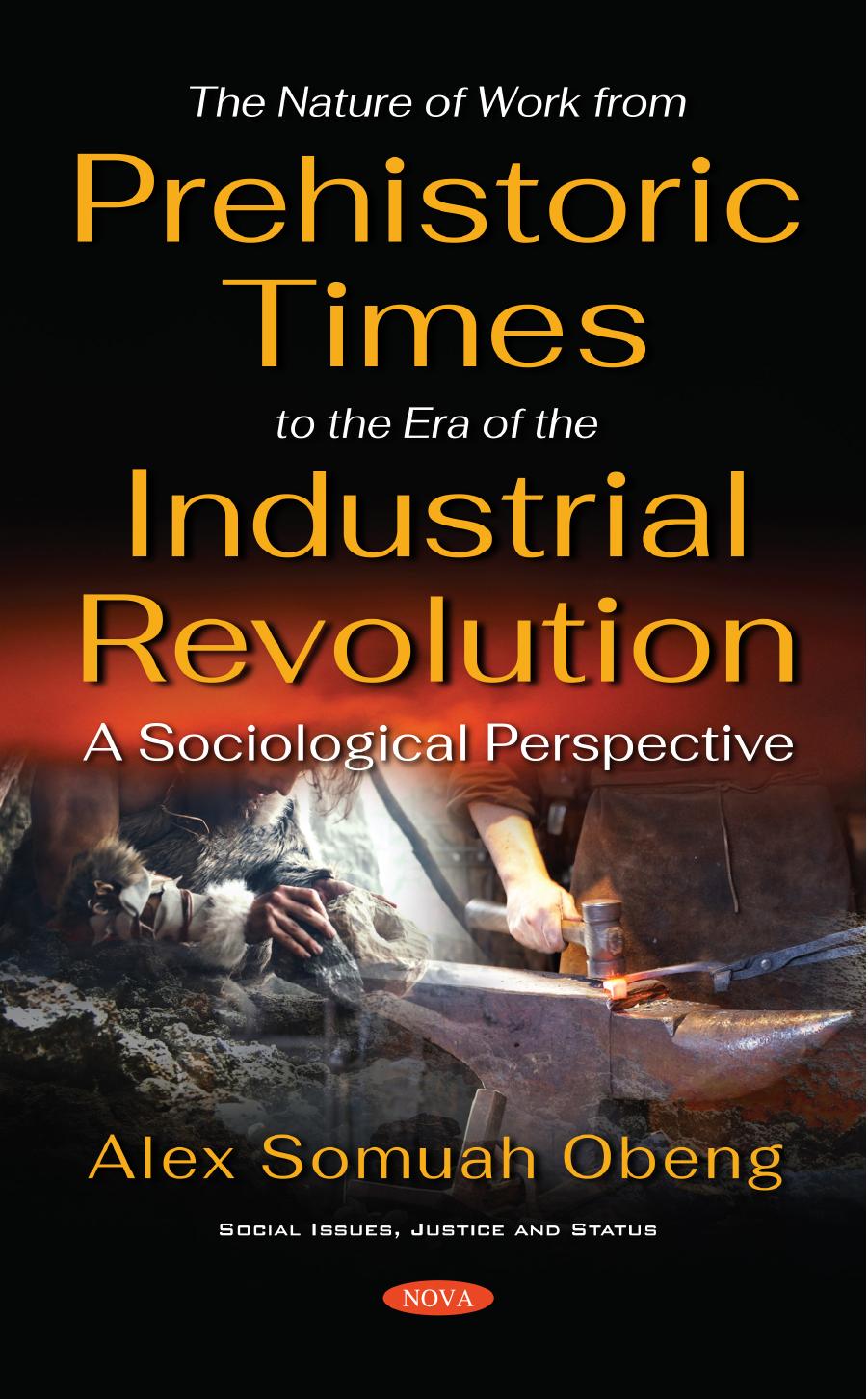 The Nature of Work from Prehistoric Times to the Era of the Industrial Revolution: A Sociological Perspective by Alex Somuah Obeng
