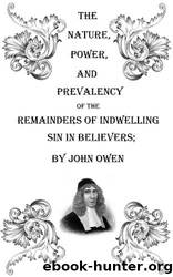 The Nature, Power, and Prevalency of the Remainders of Indwelling Sin in Believers by John Owen