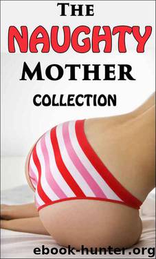 The Naughty Mother Collection - 13 Taboo Tales of Tempting Panty-Dropping MILF Seduction (Older Woman Younger Lover First Time Lusty Encounter Erotic Romance Bundle)(Mature Cougar Hot Action Smut) by Tess Suckrite