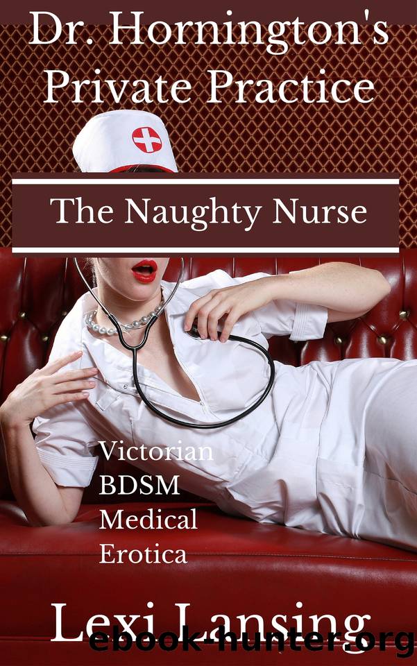 The Naughty Nurse: A Victorian BDSM Medical Examination Erotic Story (Dr. Hornington's Private Practice Book 1) by Lexi Lansing