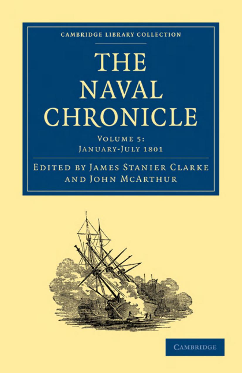 The Naval Chronicle, Volume 05: Containing a General and Biographical History of the Royal Navy of the United Kingdom with a Variety of Original Papers on Nautical Subjects by James Stanier Clarke (editor)