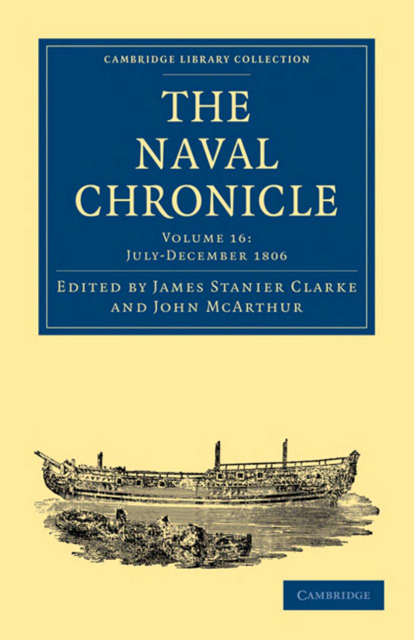 The Naval Chronicle, Volume 16: Containing a General and Biographical History of the Royal Navy of the United Kingdom with a Variety of Original Papers on Nautical Subjects by James Stanier Clarke (editor)