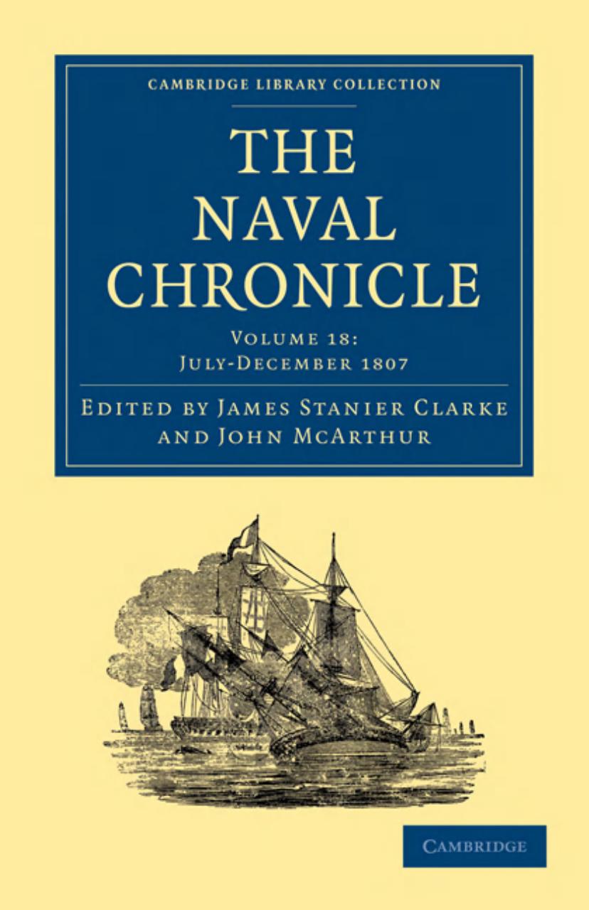 The Naval Chronicle, Volume 18: Containing a General and Biographical History of the Royal Navy of the United Kingdom with a Variety of Original Papers on Nautical Subjects by James Stanier Clarke (editor)