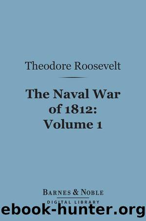 The Naval War of 1812, Volume 1 by Theodore Roosevelt