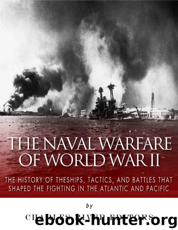 The Naval Warfare of World War II: The History of the Ships, Tactics, and Battles that Shaped the Fighting in the Atlantic and Pacific by Charles River Editors