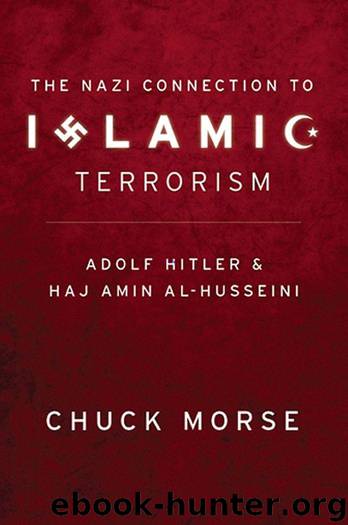 The Nazi Connection to Islamic Terrorism: Adolf Hitler and Haj Amin Al-Husseini by Morse Chuck
