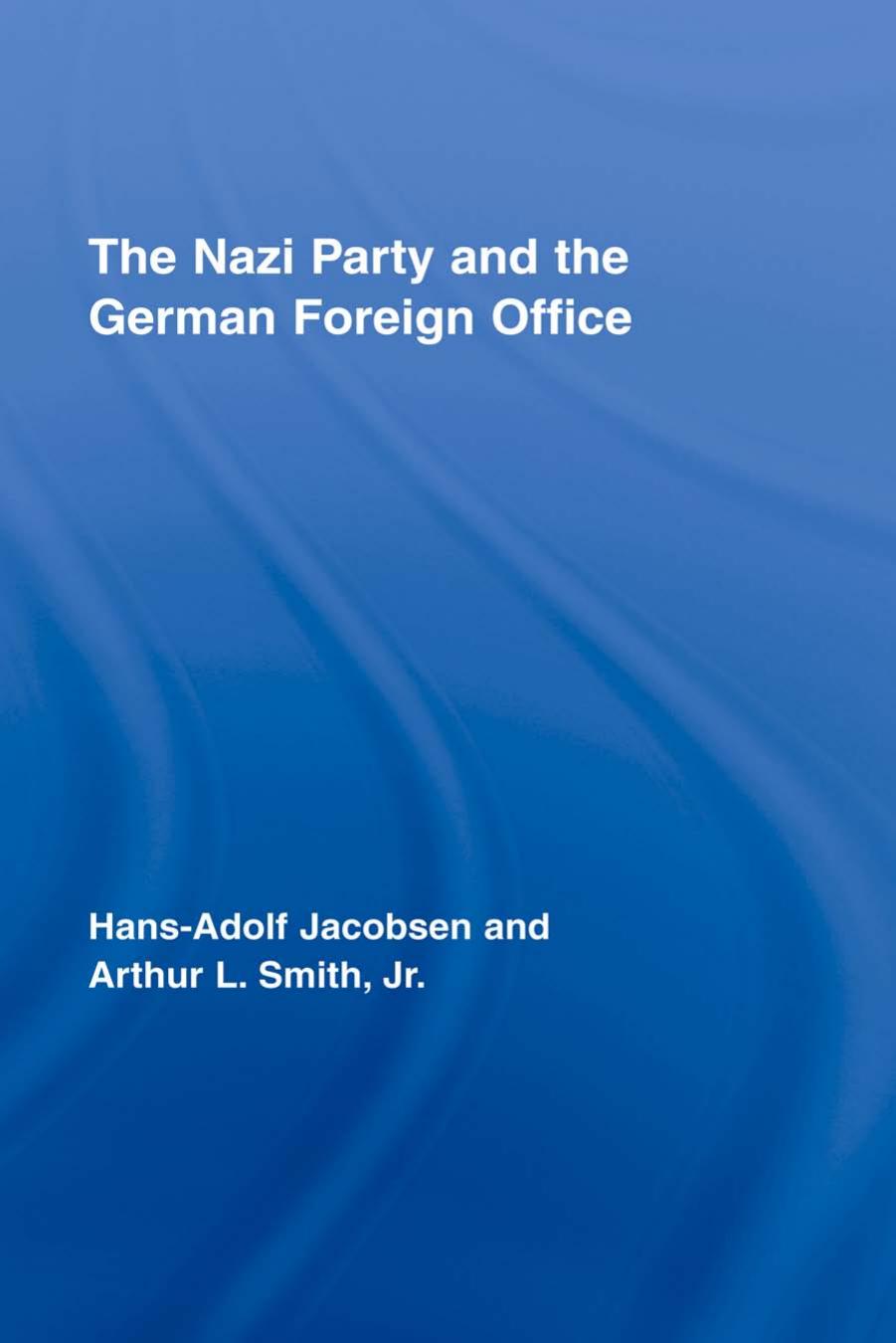 The Nazi Party and the German Foreign Office by Jacobsen Hans Adolf. Smith Arthur Lee