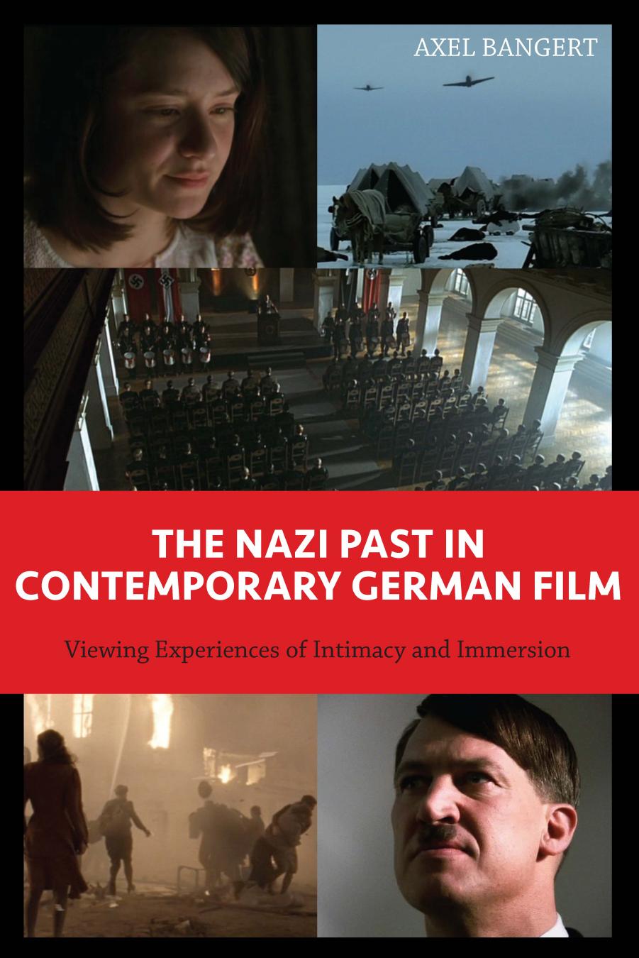 The Nazi Past in Contemporary German Film: Viewing Experiences of Intimacy and Immersion by Axel Bangert