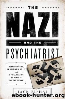 The Nazi and the Psychiatrist: Hermann Goring, Dr. Douglas M. Kelley, and a Fatal Meeting of Minds at the End of WWII by El-Hai Jack