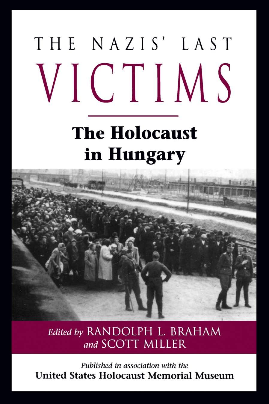 The Nazis' Last Victims: The Holocaust in Hungary by Randolph L. Braham