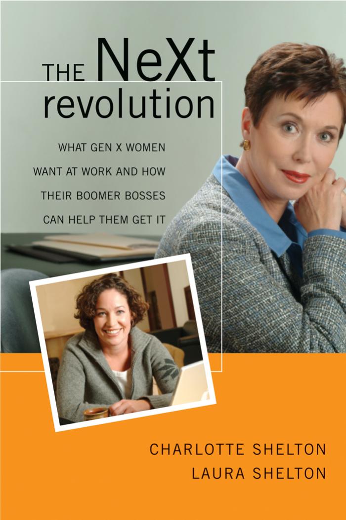 The NeXt Revolution: What Gen X Women Want at Work and How Their Boomer Bosses Can Help Them Get it by Charlotte Shelton Laura Shelton