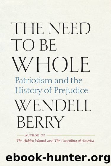 The Need to Be Whole: Patriotism and the History of Prejudice by Wendell Berry