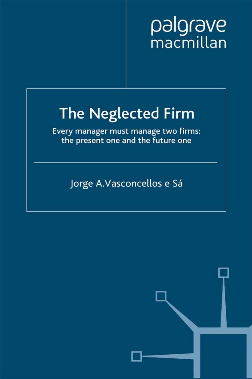 The Neglected Firm: Every manager must manage two firms: the present one and the future one by Jorge A. Vasconcellos e Sá (auth.)