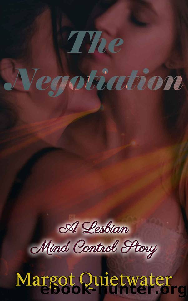 The Negotiation: A Lesbian Mind Control Story (Lesbian Mind Control Stories Book 3) by Margot Quietwater