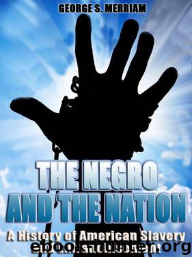 The Negro and the Nation : A History of American Slavery and Enfranchisement (Illustrated) by George S. Merriam