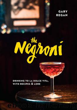 The Negroni: Drinking to La Dolce Vita, with Recipes & Lore by Regan Gary
