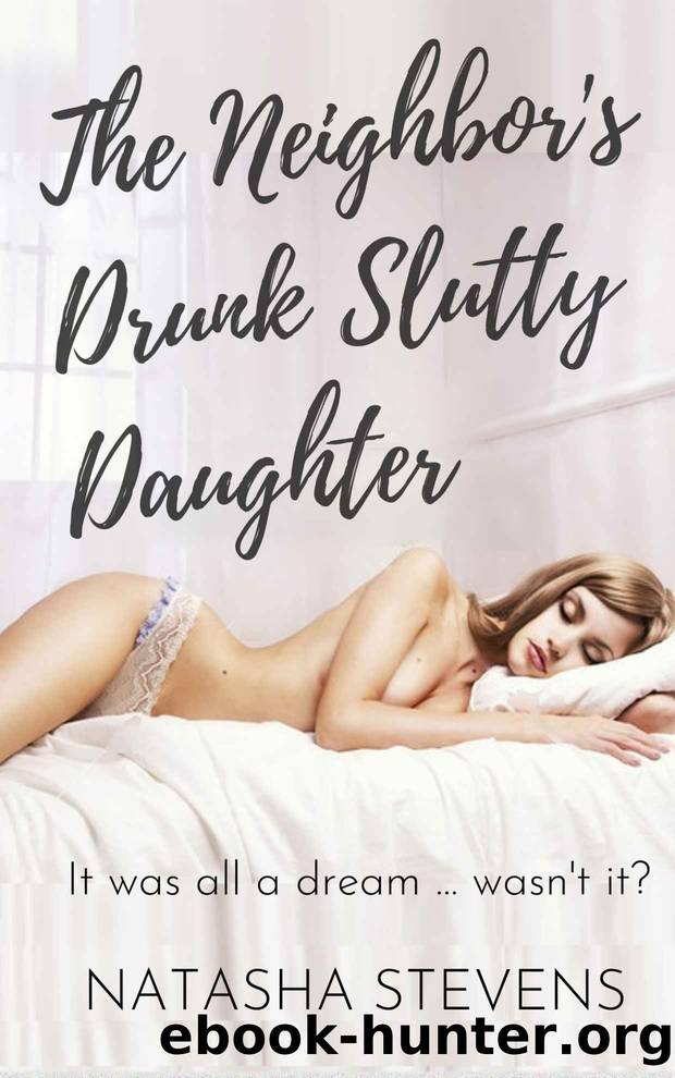 The Neighbor's Drunk Slutty Daughter by Natasha Stevens