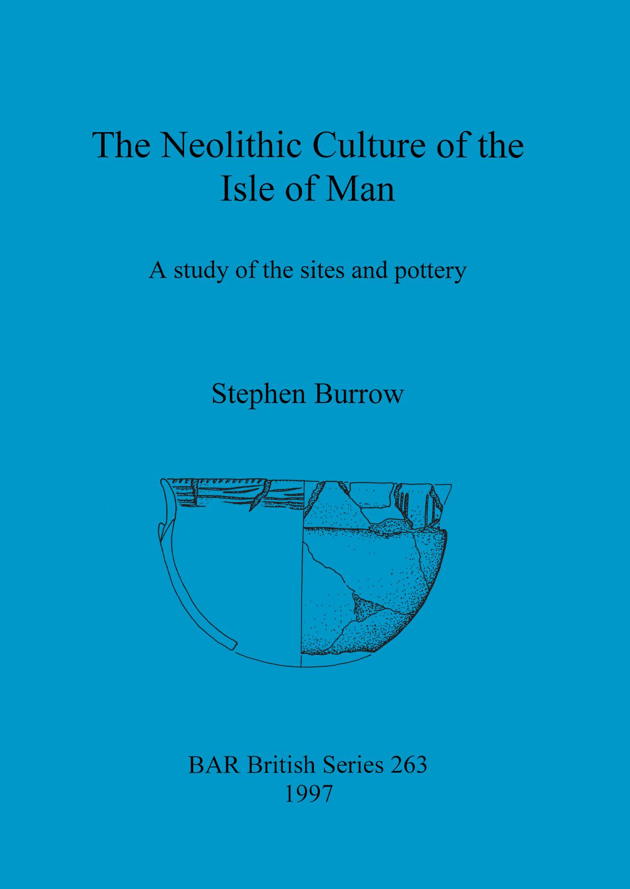The Neolithic Culture of the Isle of Man: A study of the sites and pottery by Stephen Burrow